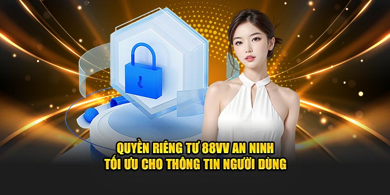 Quyền riêng tư 88VV an ninh tối ưu cho thông tin người dùng